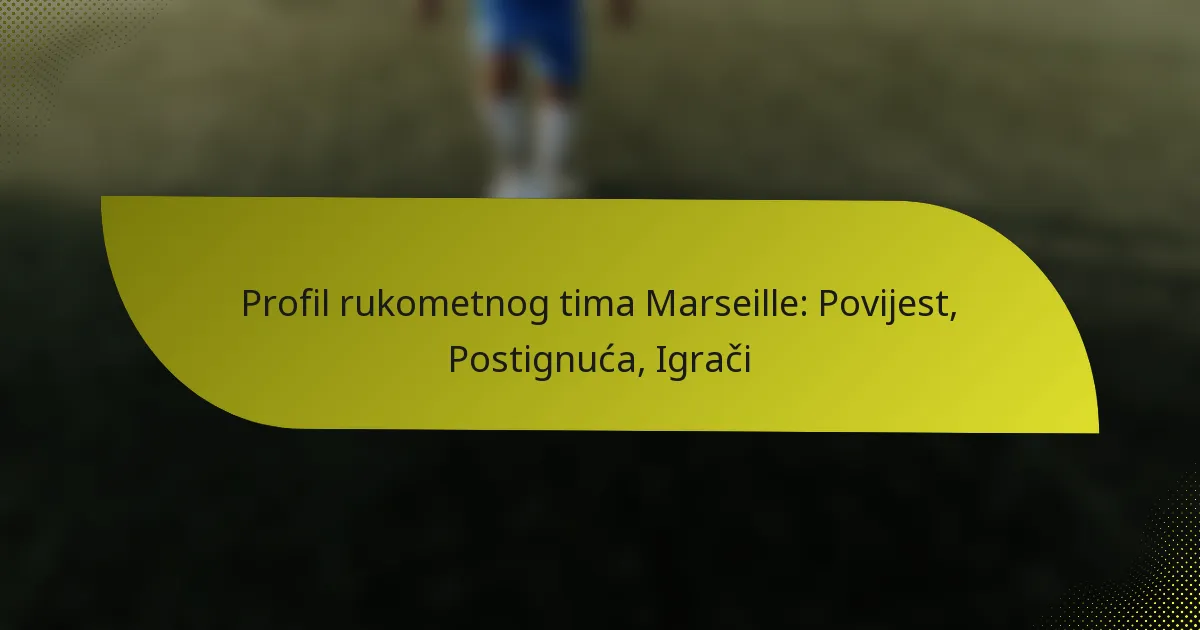 Profil rukometnog tima Marseille: Povijest, Postignuća, Igrači