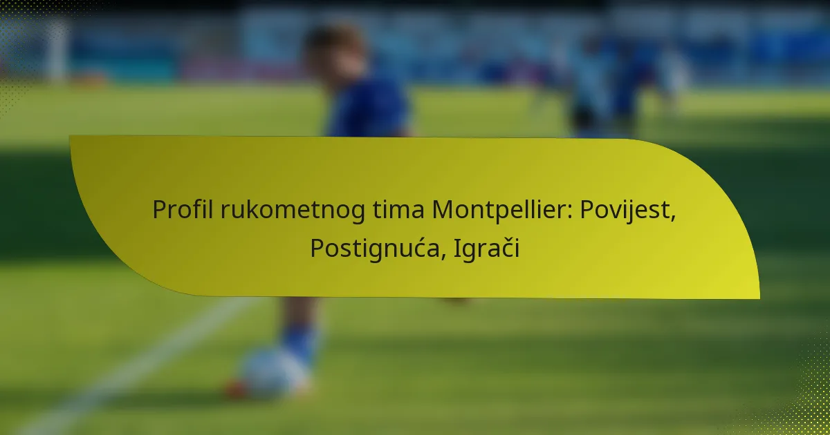 Profil rukometnog tima Montpellier: Povijest, Postignuća, Igrači