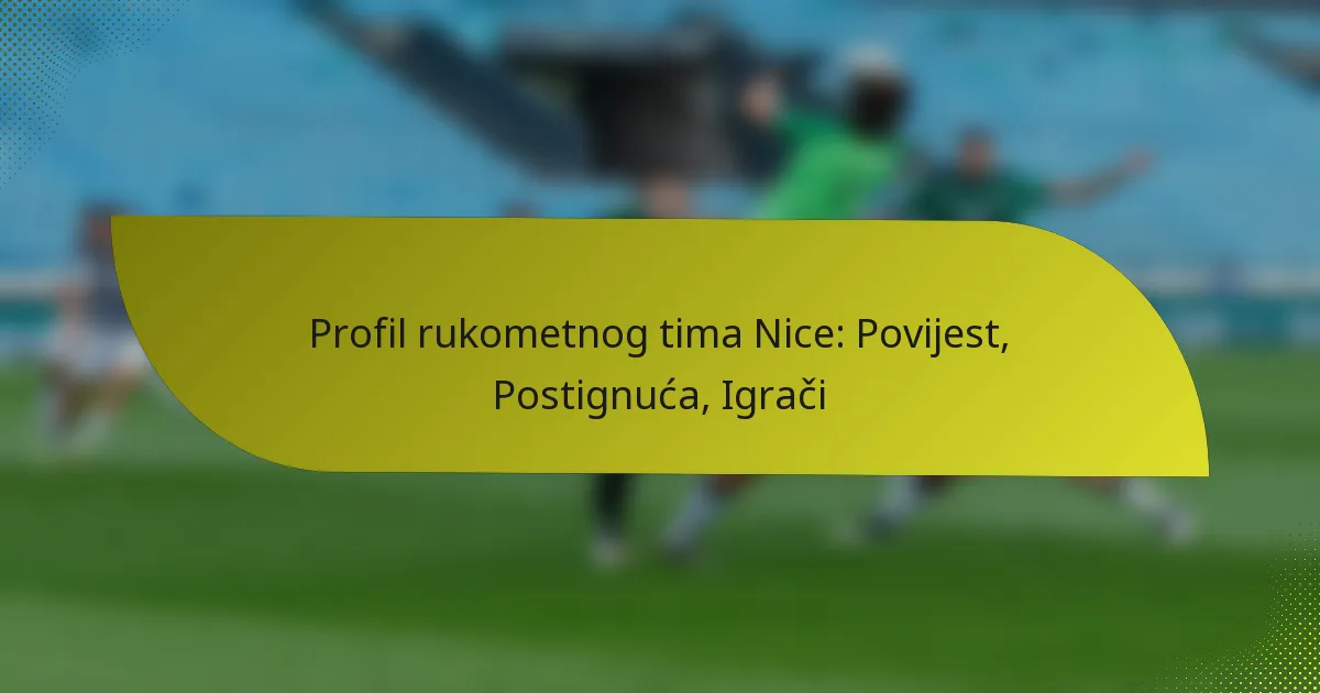 Profil rukometnog tima Nice: Povijest, Postignuća, Igrači
