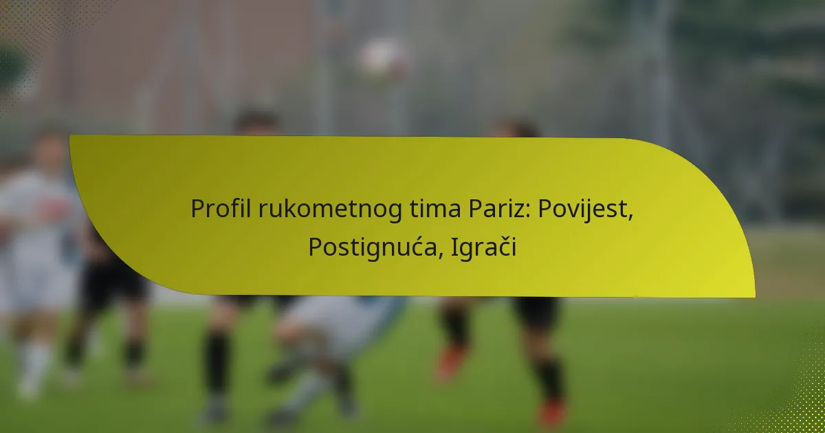 Profil rukometnog tima Pariz: Povijest, Postignuća, Igrači