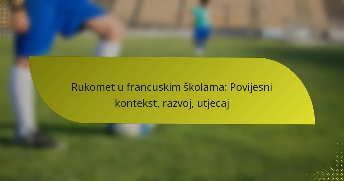 Rukomet u francuskim školama: Povijesni kontekst, razvoj, utjecaj