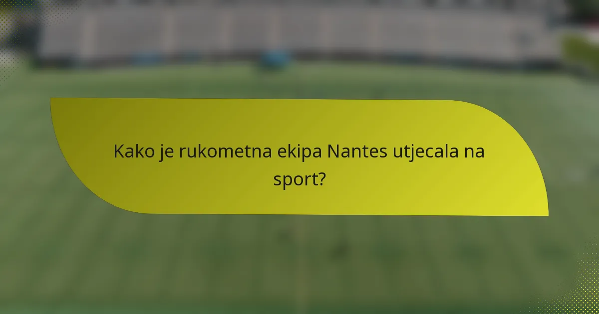 Kako je rukometna ekipa Nantes utjecala na sport?