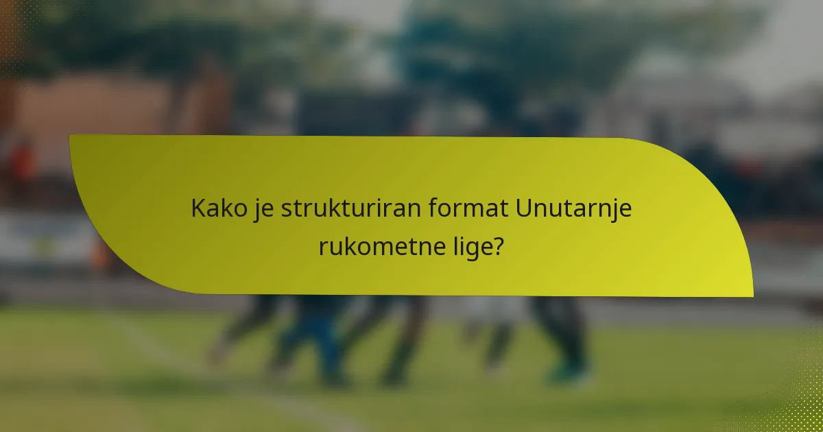 Kako je strukturiran format Unutarnje rukometne lige?