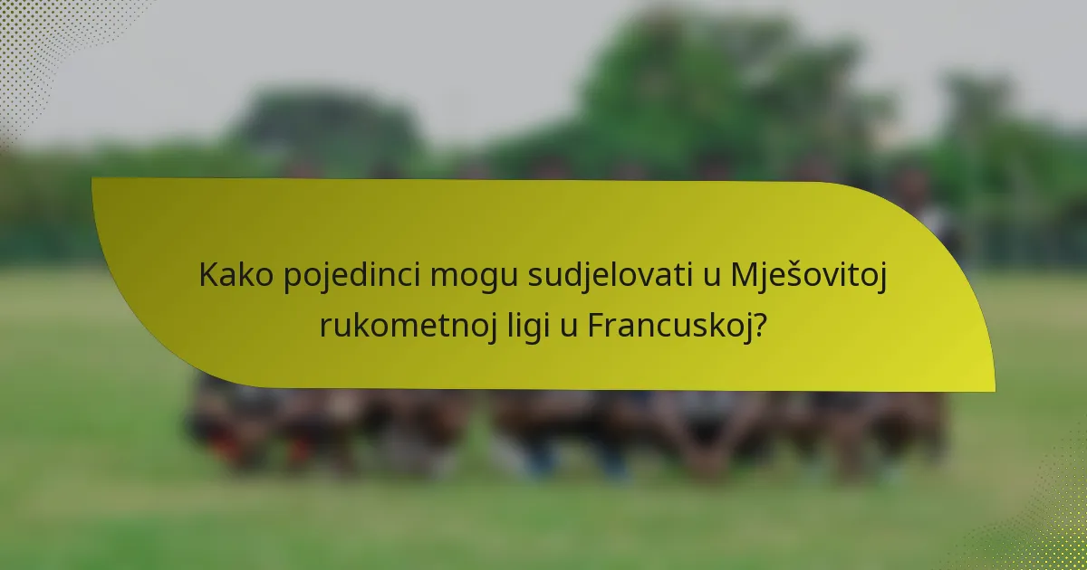 Kako pojedinci mogu sudjelovati u Mješovitoj rukometnoj ligi u Francuskoj?