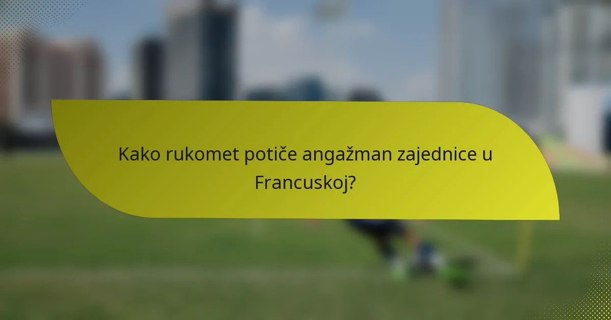 Kako rukomet potiče angažman zajednice u Francuskoj?