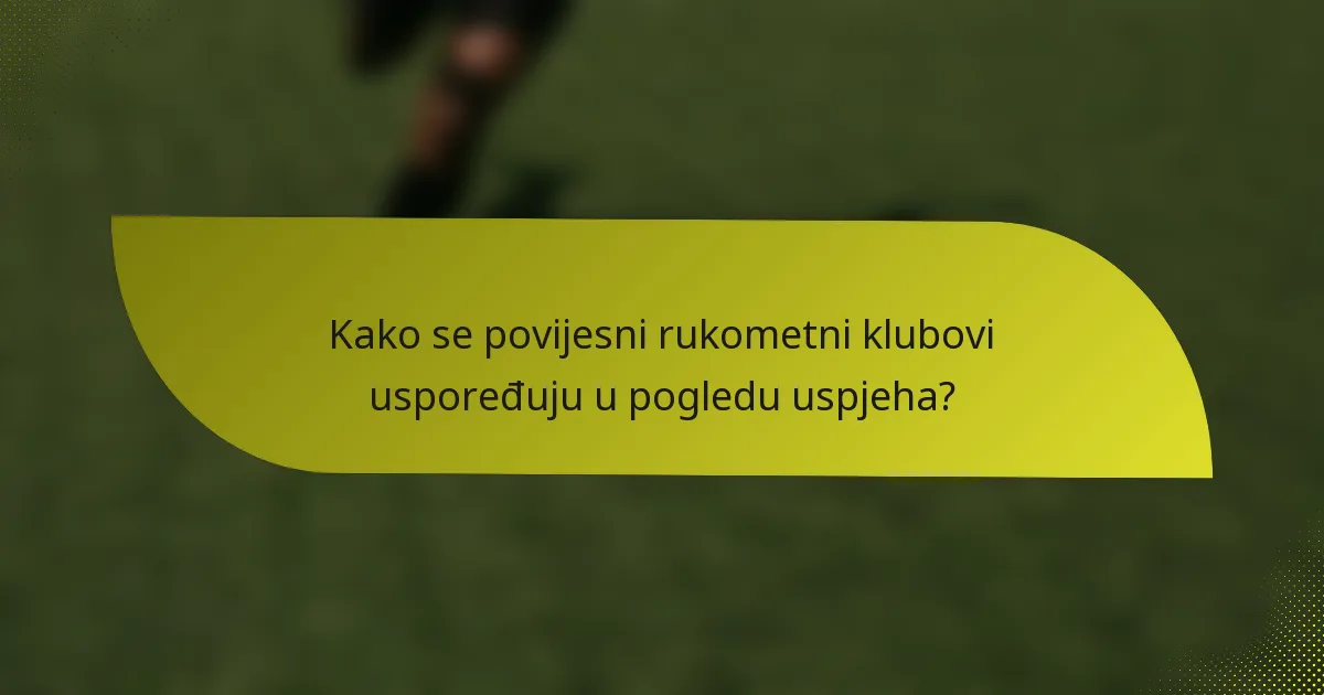 Kako se povijesni rukometni klubovi uspoređuju u pogledu uspjeha?