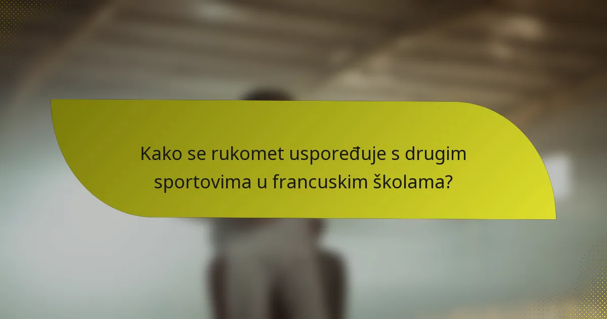 Kako se rukomet uspoređuje s drugim sportovima u francuskim školama?
