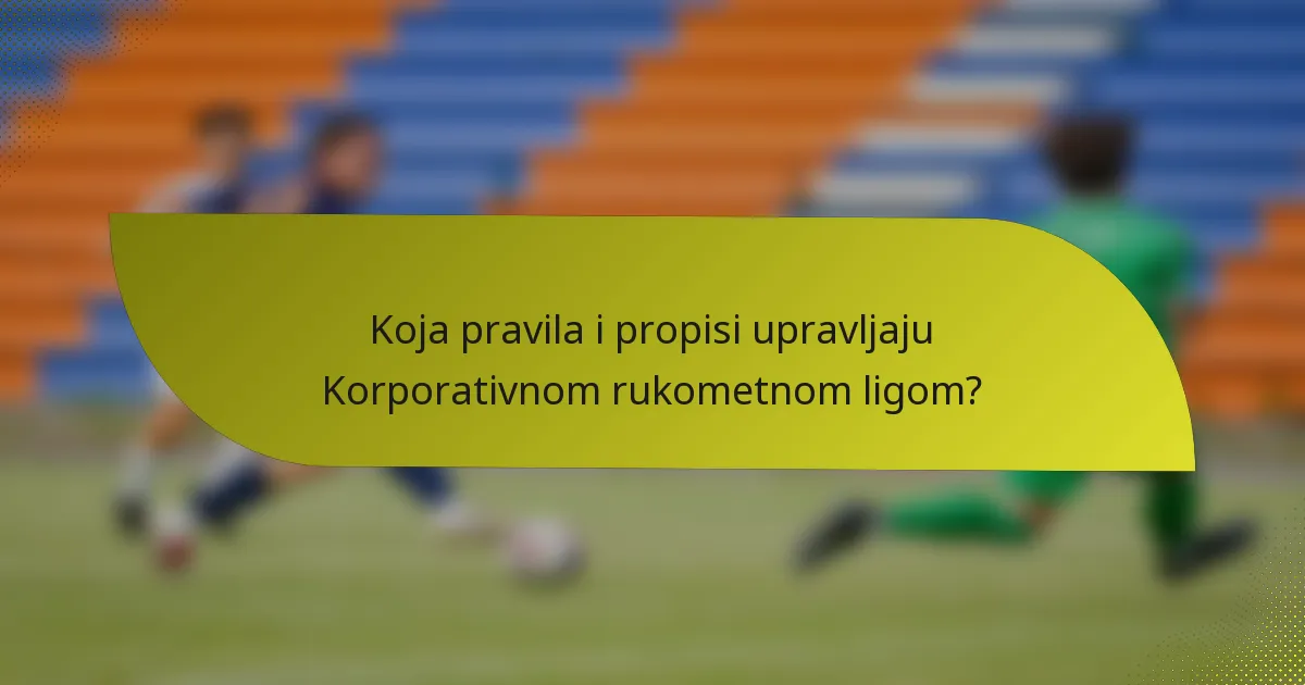 Koja pravila i propisi upravljaju Korporativnom rukometnom ligom?