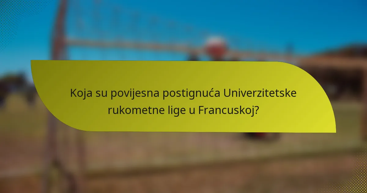 Koja su povijesna postignuća Univerzitetske rukometne lige u Francuskoj?