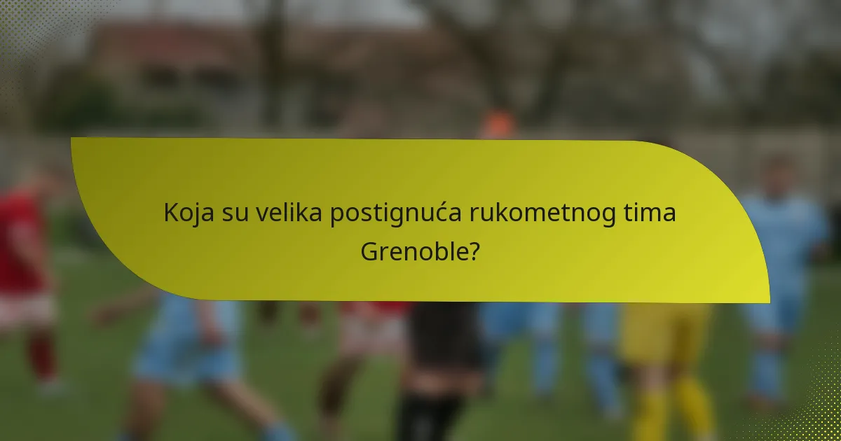 Koja su velika postignuća rukometnog tima Grenoble?