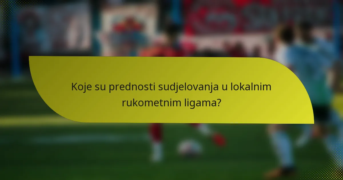 Koje su prednosti sudjelovanja u lokalnim rukometnim ligama?