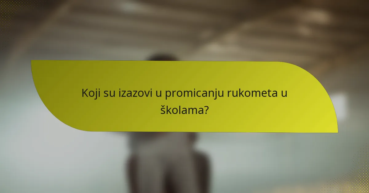 Koji su izazovi u promicanju rukometa u školama?
