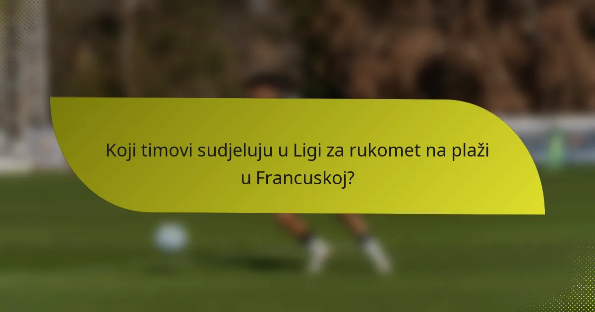 Koji timovi sudjeluju u Ligi za rukomet na plaži u Francuskoj?