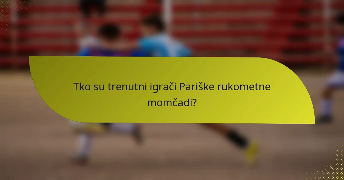 Tko su trenutni igrači Pariške rukometne momčadi?